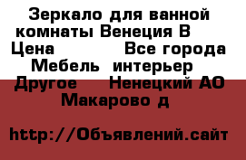 Зеркало для ванной комнаты Венеция В120 › Цена ­ 4 900 - Все города Мебель, интерьер » Другое   . Ненецкий АО,Макарово д.